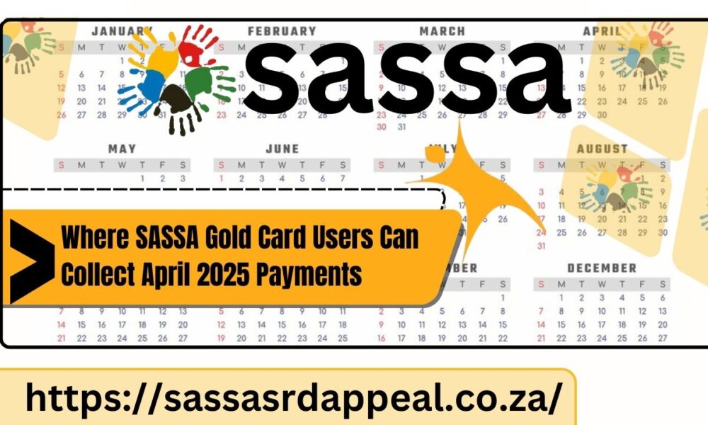 Where SASSA Gold Card Users Can Collect April 2025 Payments